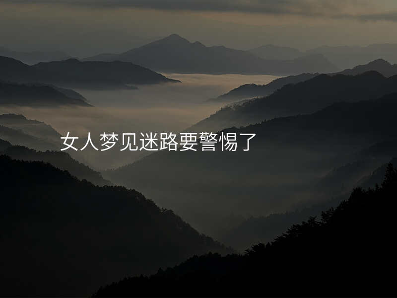 女人梦见迷路要警惕了