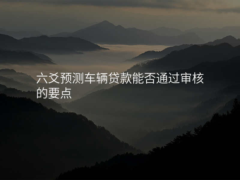 六爻预测车辆贷款能否通过审核的要点