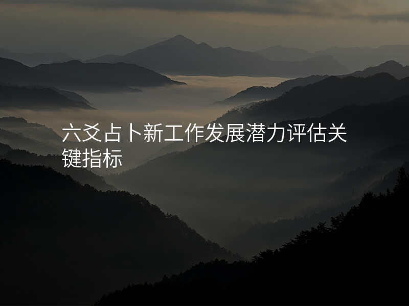 六爻占卜新工作发展潜力评估关键指标