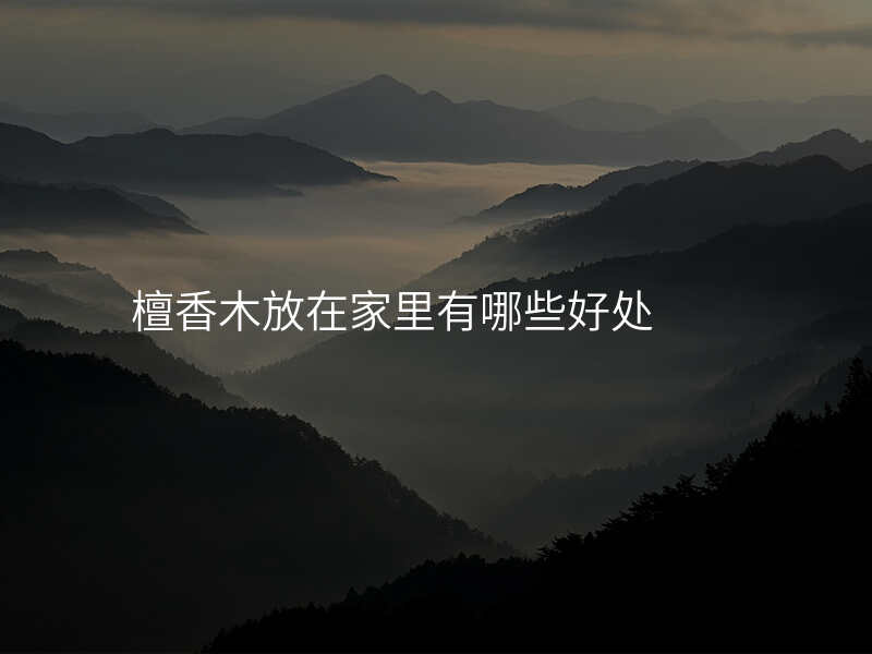 檀香木放在家里有哪些好处