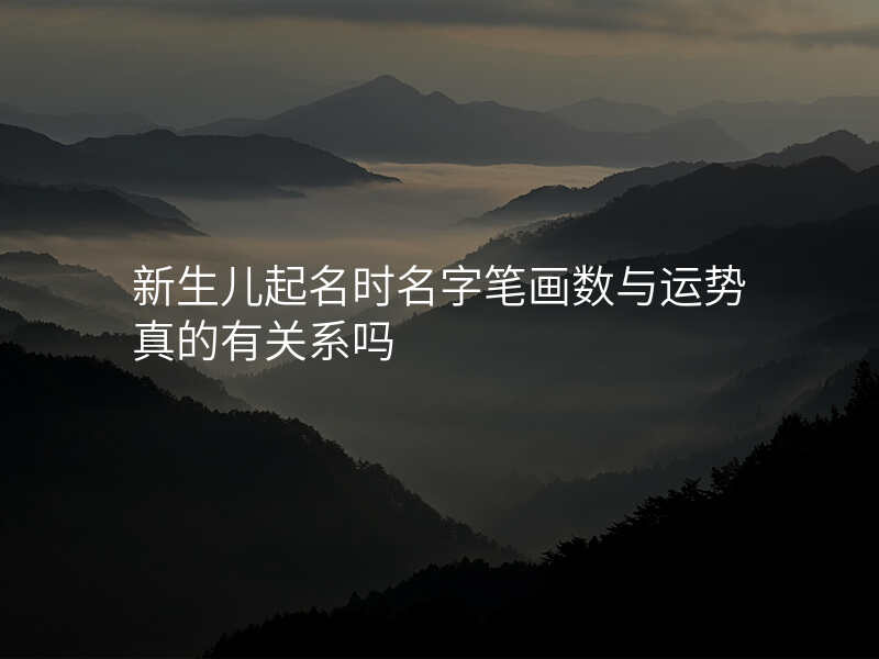 新生儿起名时名字笔画数与运势真的有关系吗