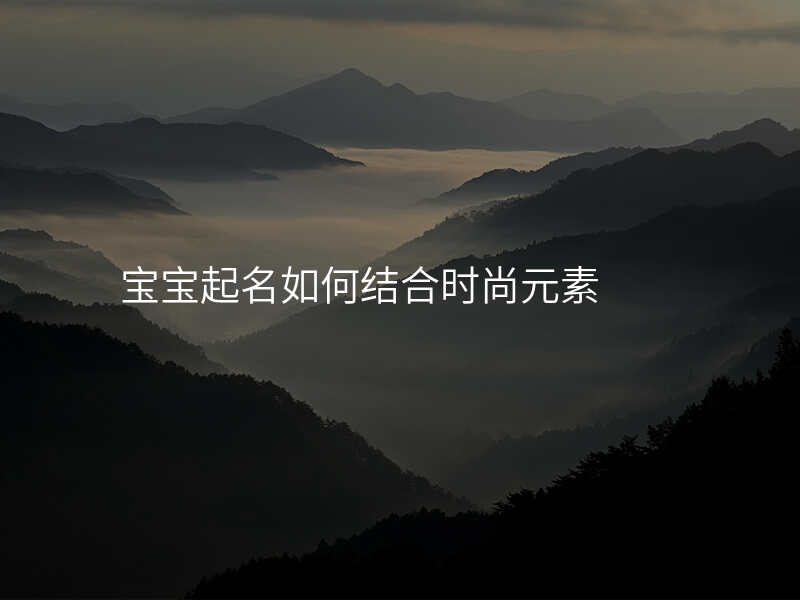 宝宝起名如何结合时尚元素