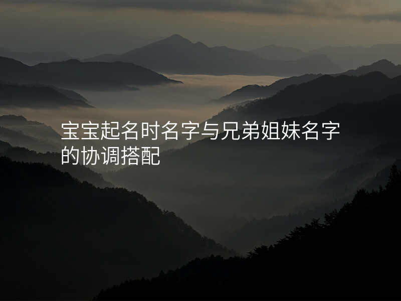 宝宝起名时名字与兄弟姐妹名字的协调搭配