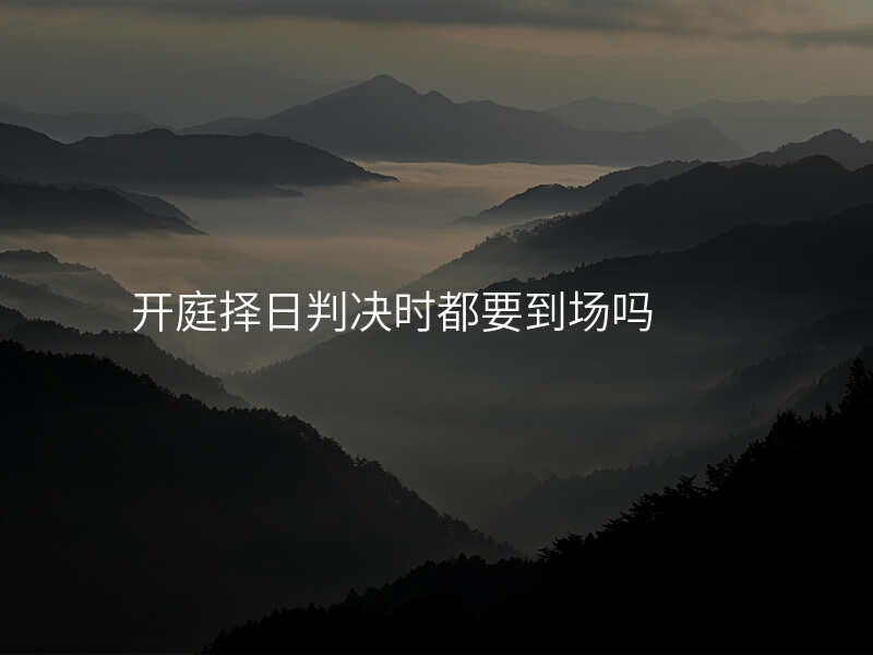 开庭择日判决时都要到场吗