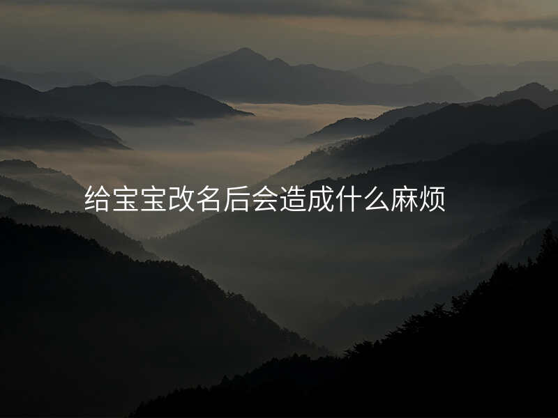 给宝宝改名后会造成什么麻烦
