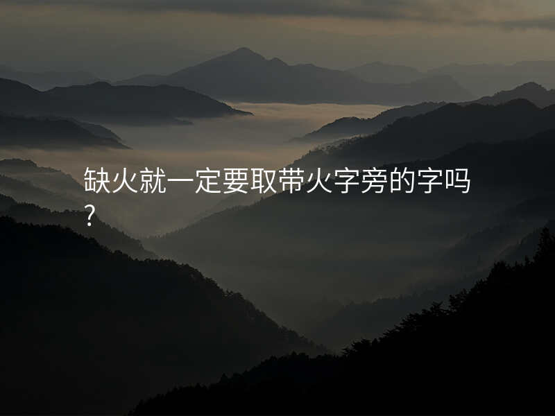 缺火就一定要取带火字旁的字吗?