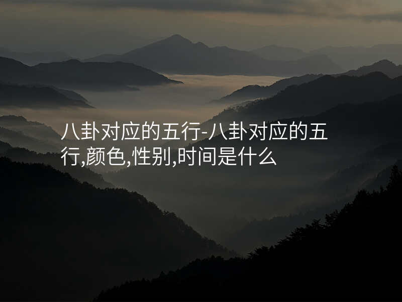 八卦对应的五行-八卦对应的五行,颜色,性别,时间是什么