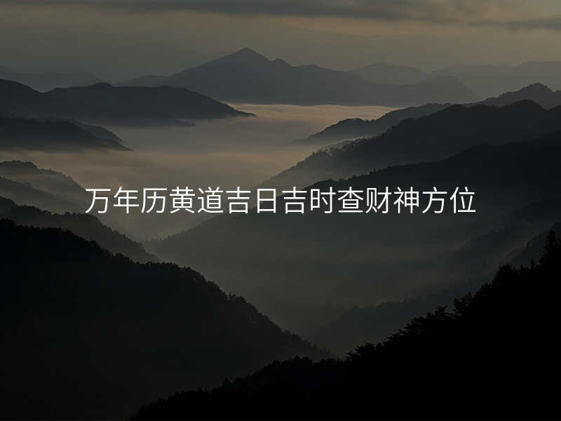 万年历黄道吉日吉时查财神方位