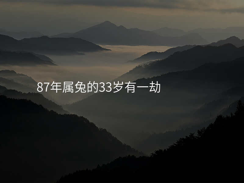 87年属兔的33岁有一劫