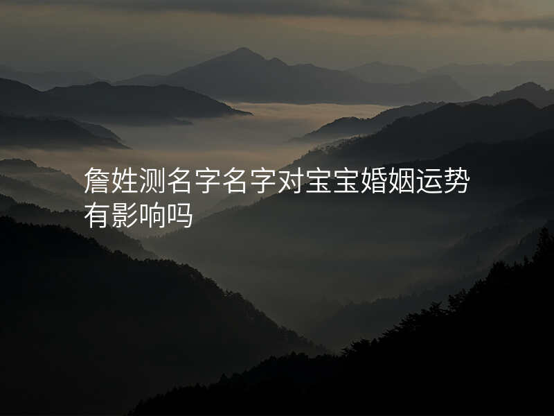 詹姓测名字名字对宝宝婚姻运势有影响吗