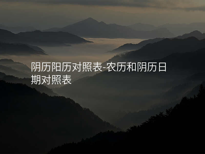 阴历阳历对照表-农历和阴历日期对照表