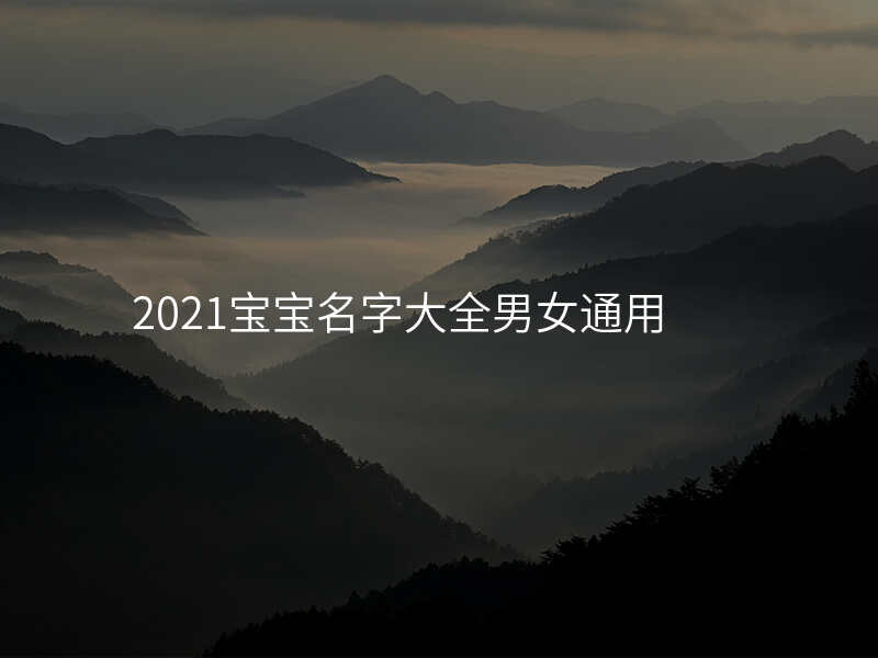 2021宝宝名字大全男女通用