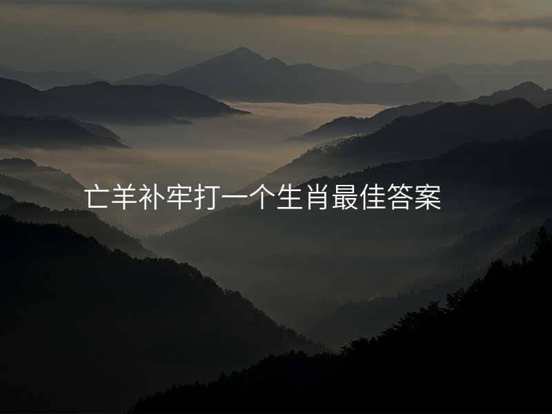 亡羊补牢打一个生肖最佳答案