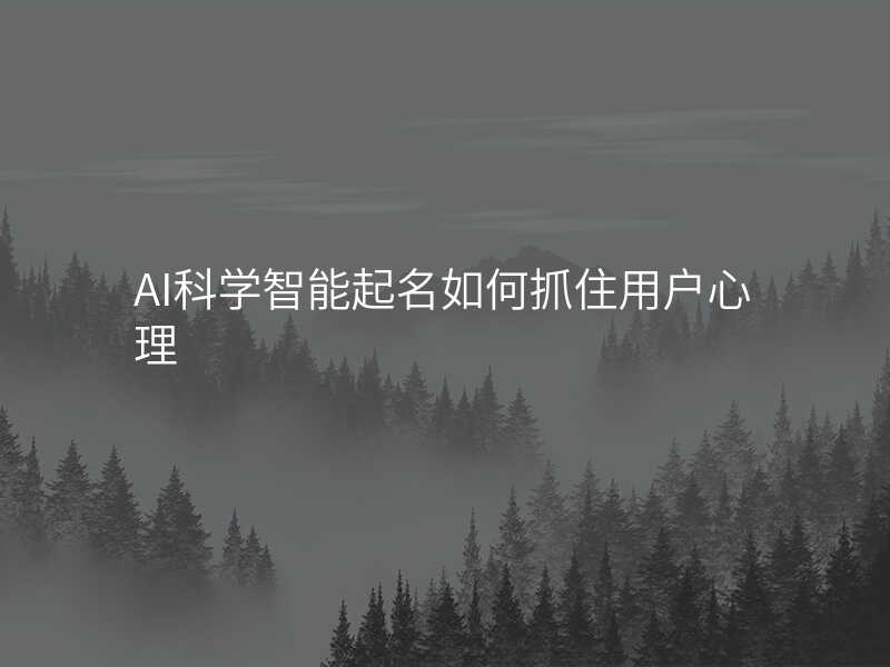 AI科学智能起名如何抓住用户心理