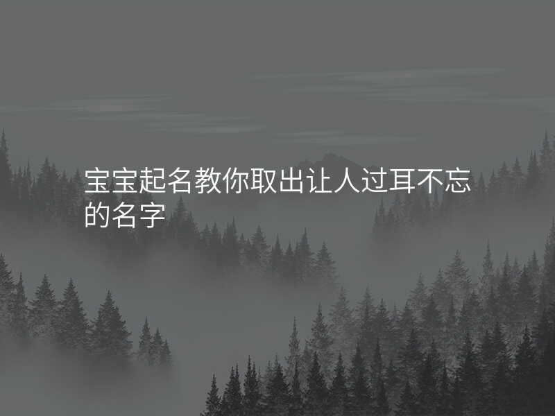 宝宝起名教你取出让人过耳不忘的名字