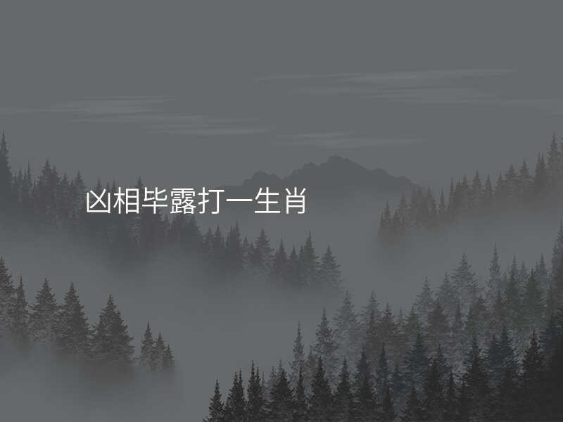 凶相毕露打一生肖