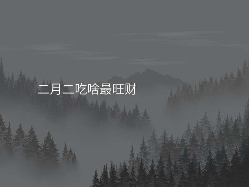 二月二吃啥最旺财