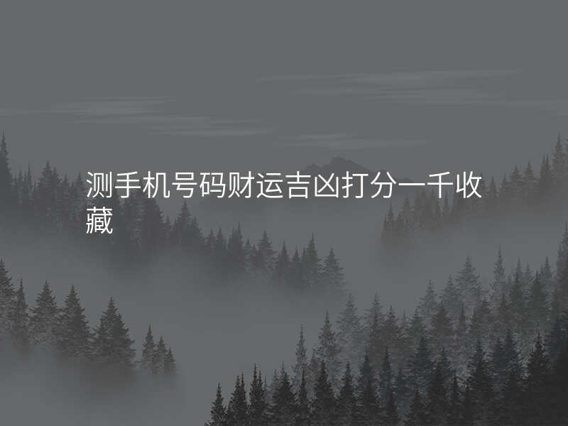 测手机号码财运吉凶打分一千收藏