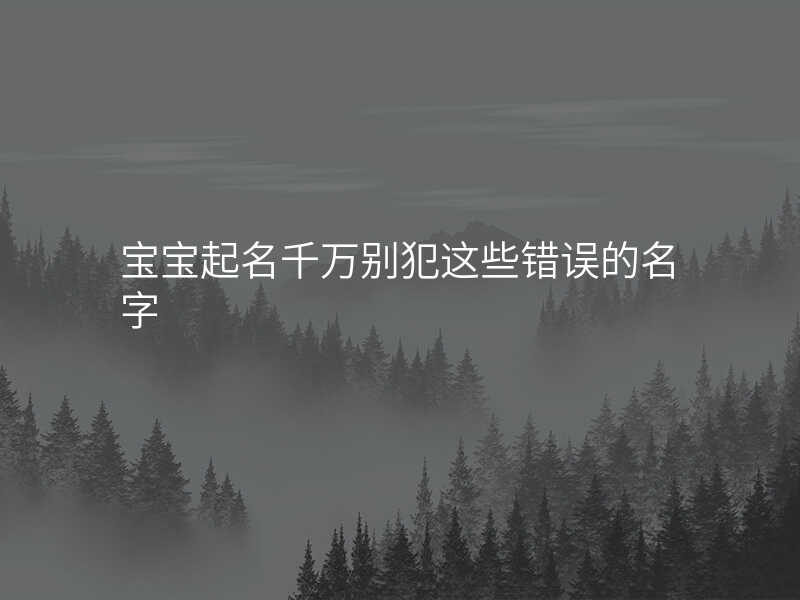 宝宝起名千万别犯这些错误的名字