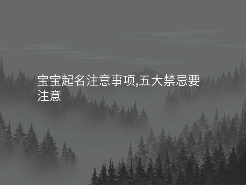 宝宝起名注意事项,五大禁忌要注意