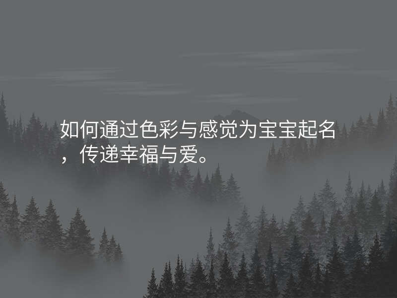 如何通过色彩与感觉为宝宝起名,传递幸福与爱。