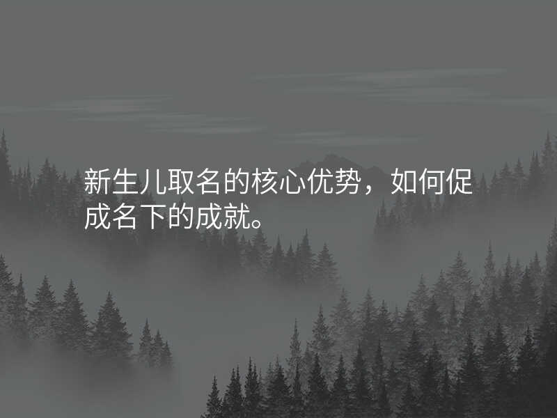 新生儿取名的核心优势,如何促成名下的成就。