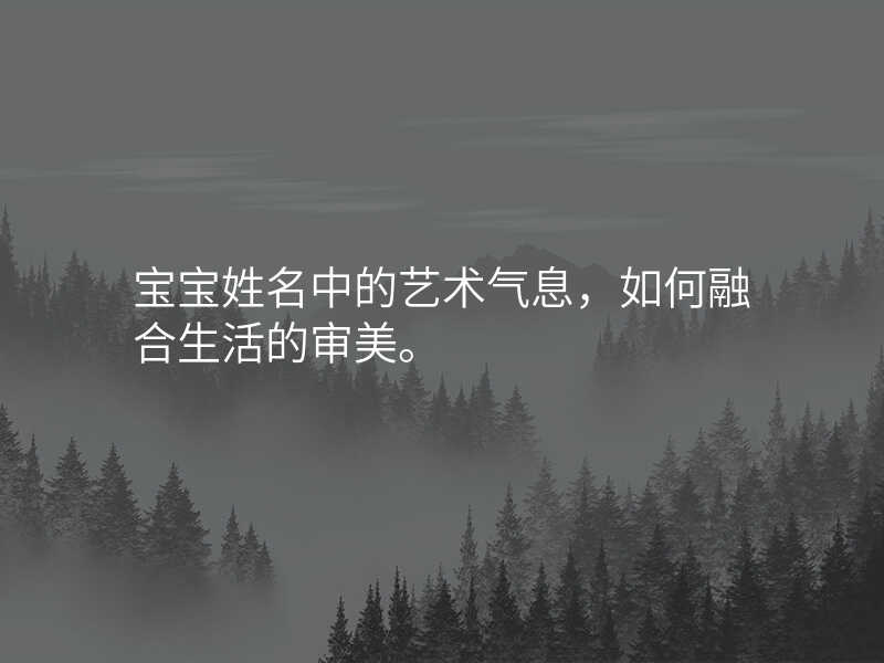 宝宝姓名中的艺术气息,如何融合生活的审美。