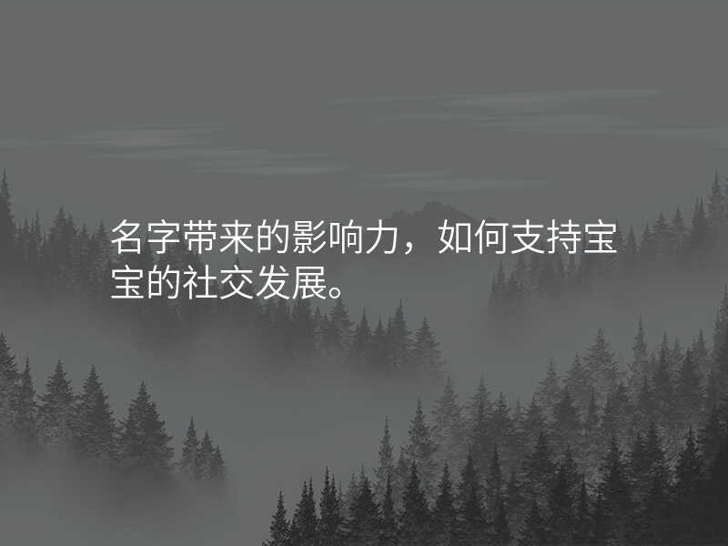 名字带来的影响力,如何支持宝宝的社交发展。
