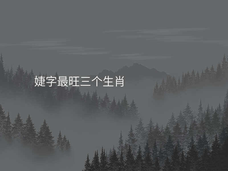婕字最旺三个生肖