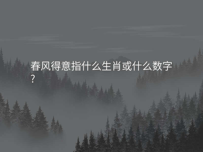 春风得意指什么生肖或什么数字?