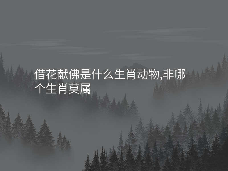 借花献佛是什么生肖动物,非哪个生肖莫属