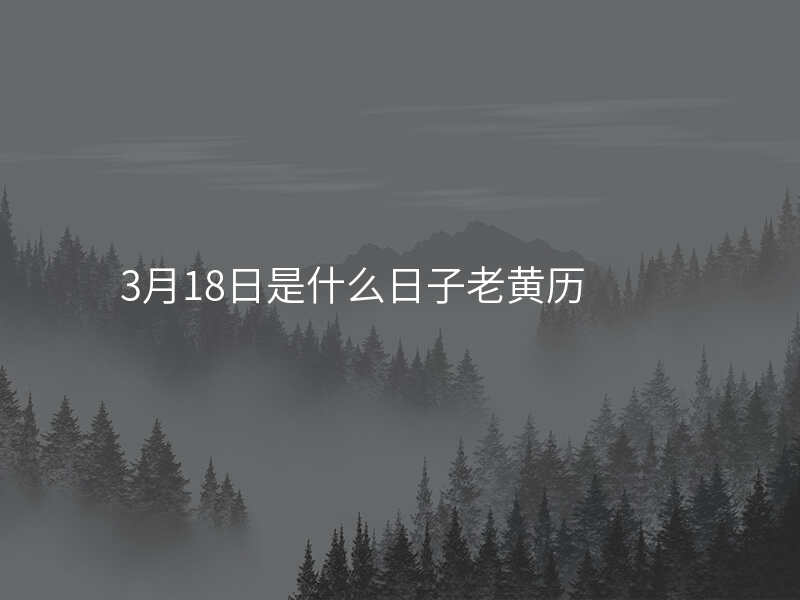 3月18日是什么日子老黄历