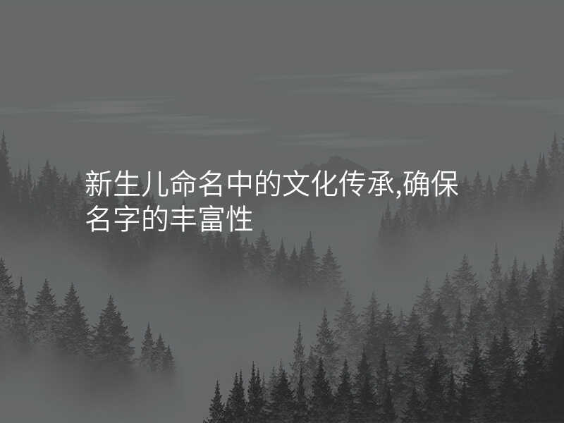 新生儿命名中的文化传承,确保名字的丰富性