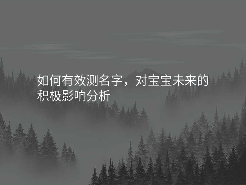 如何有效测名字,对宝宝未来的积极影响分析