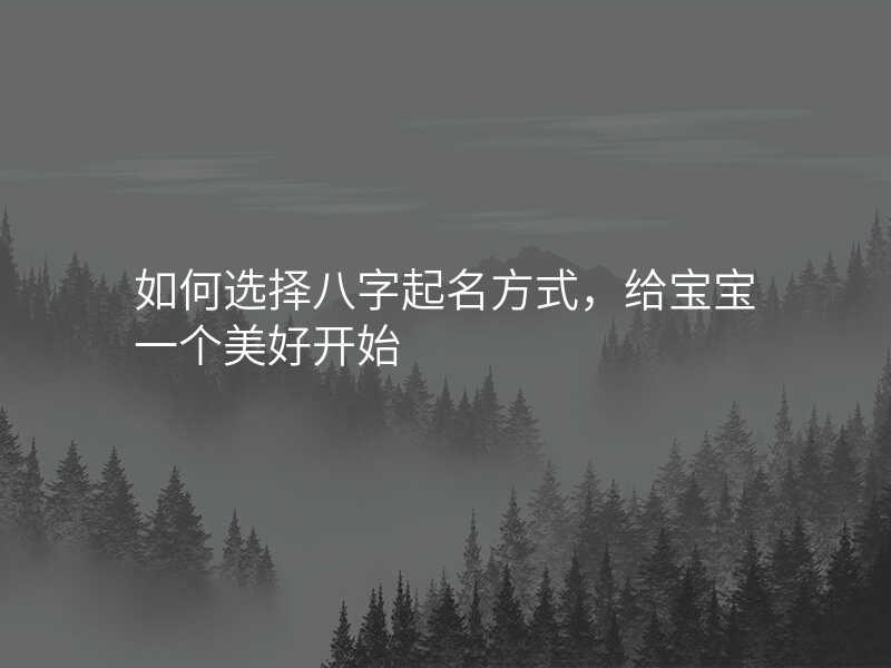 如何选择八字起名方式,给宝宝一个美好开始