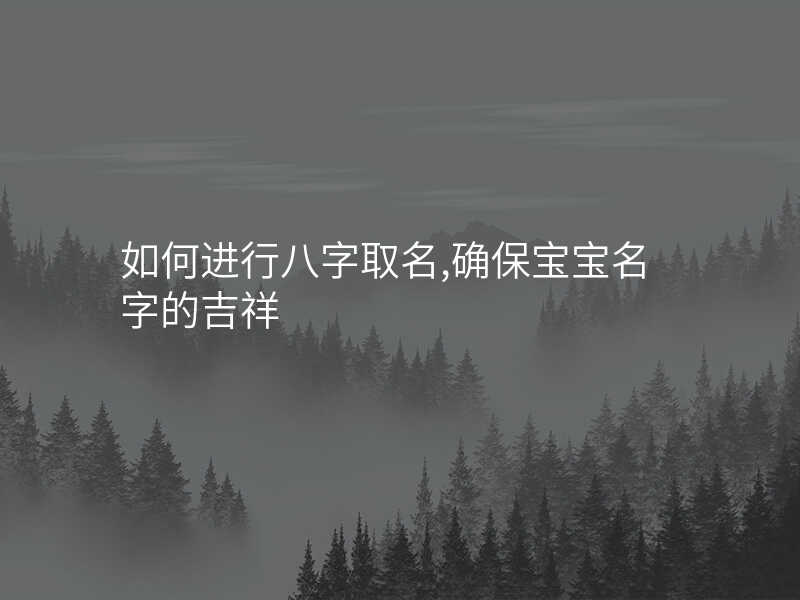 如何进行八字取名,确保宝宝名字的吉祥