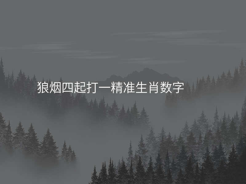 狼烟四起打一精准生肖数字