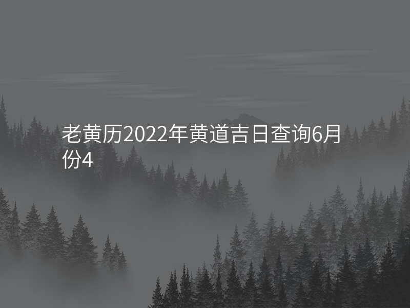老黄历2022年黄道吉日查询6月份4