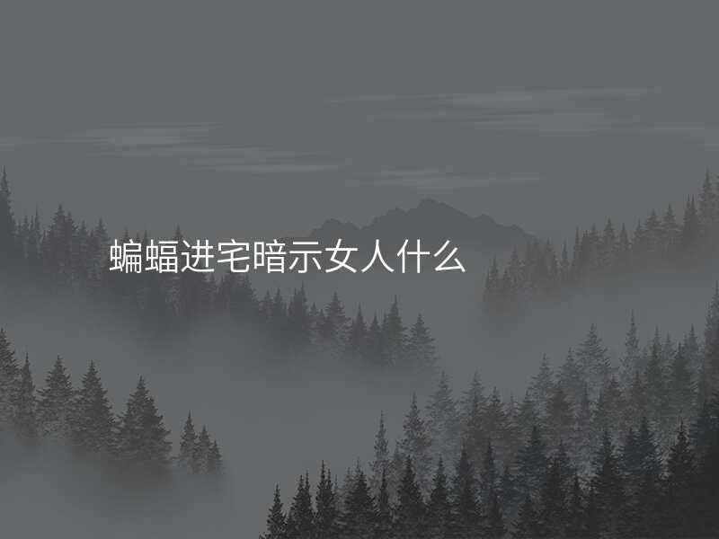 蝙蝠进宅暗示女人什么