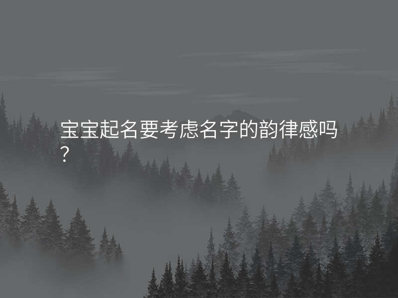 宝宝起名要考虑名字的韵律感吗?
