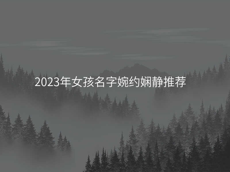 2023年女孩名字婉约娴静推荐