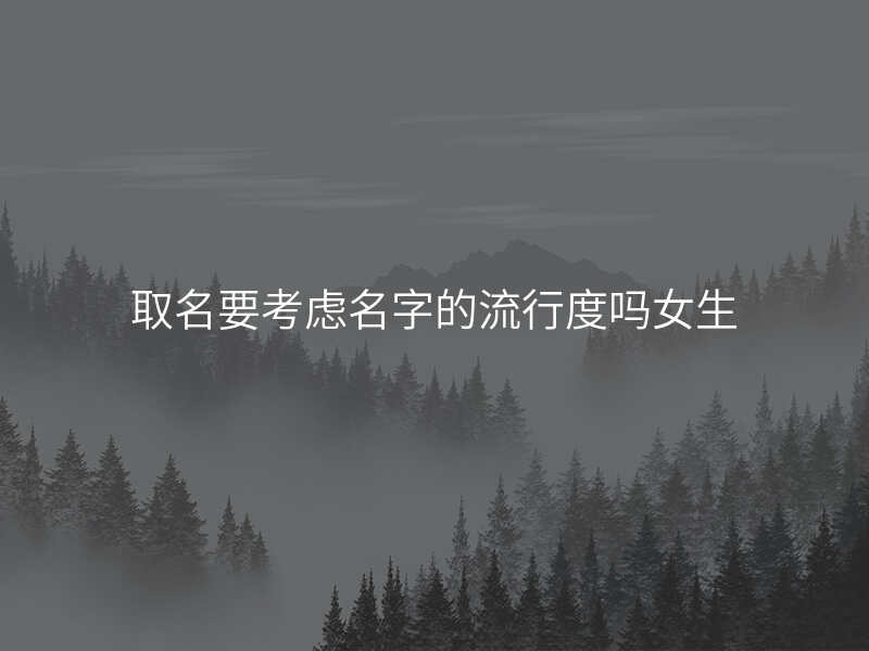取名要考虑名字的流行度吗女生