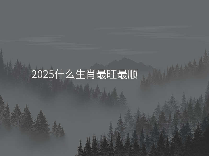 2025什么生肖最旺最顺