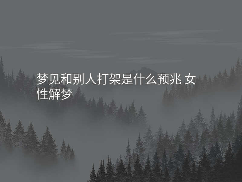 梦见和别人打架是什么预兆 女性解梦