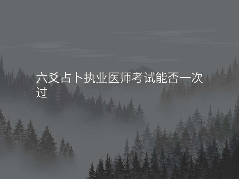 六爻占卜执业医师考试能否一次过