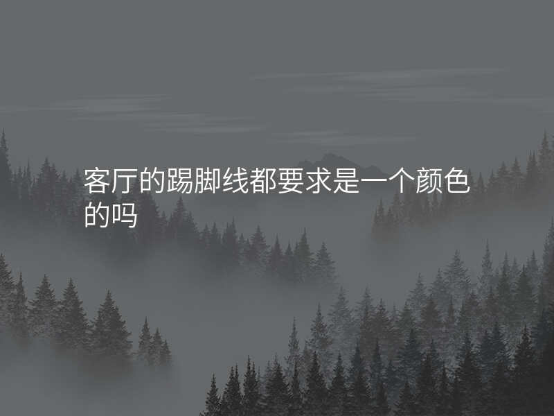 客厅的踢脚线都要求是一个颜色的吗