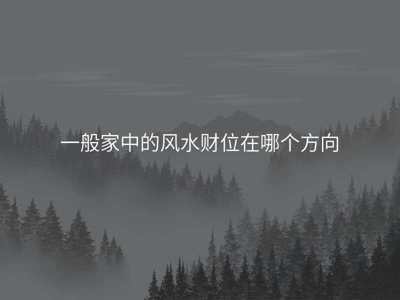 一般家中的风水财位在哪个方向