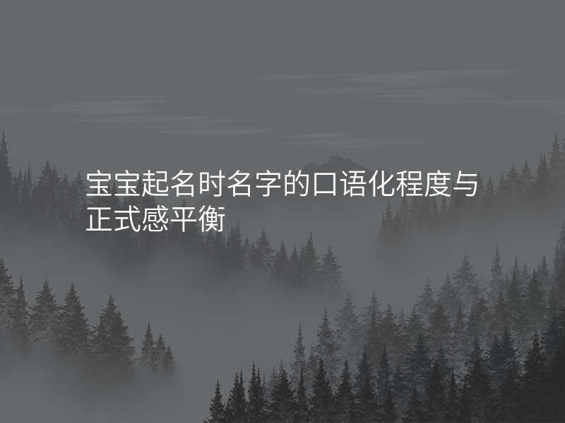 宝宝起名时名字的口语化程度与正式感平衡