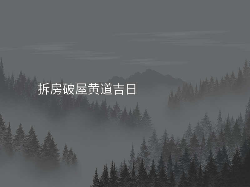 拆房破屋黄道吉日