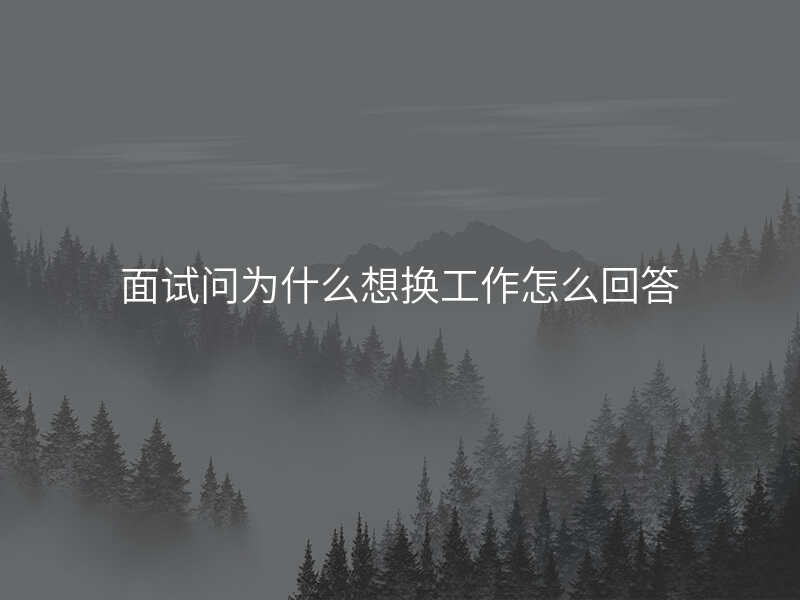面试问为什么想换工作怎么回答